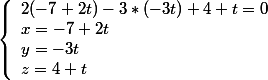 \left\lbrace\begin{array}l 2(-7+2t)-3*(-3t)+4+t=0 \\ x=-7+2t\\y=-3t\\z=4+t \end{array}